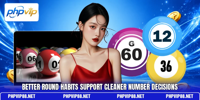 Better round habits support cleaner number decisions Better round habits support cleaner number decisions