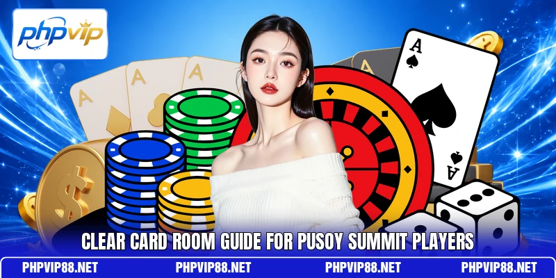Clear card room guide for Pusoy Summit players Clear card room guide for Pusoy Summit players
