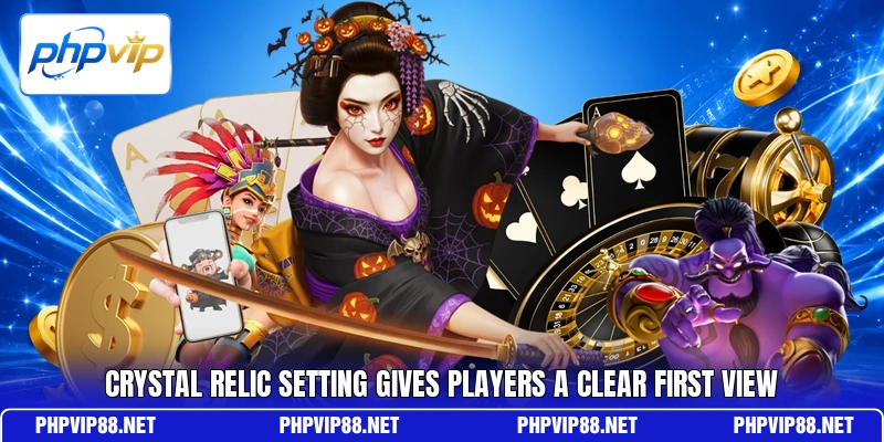 Crystal Relic setting gives players a clear first view Crystal Relic setting gives players a clear first view