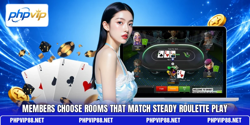 Members choose rooms that match steady roulette play Members choose rooms that match steady roulette play