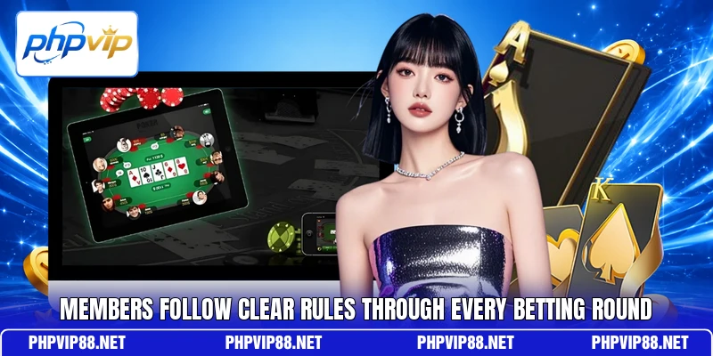 Members follow clear rules through every betting round Members follow clear rules through every betting round