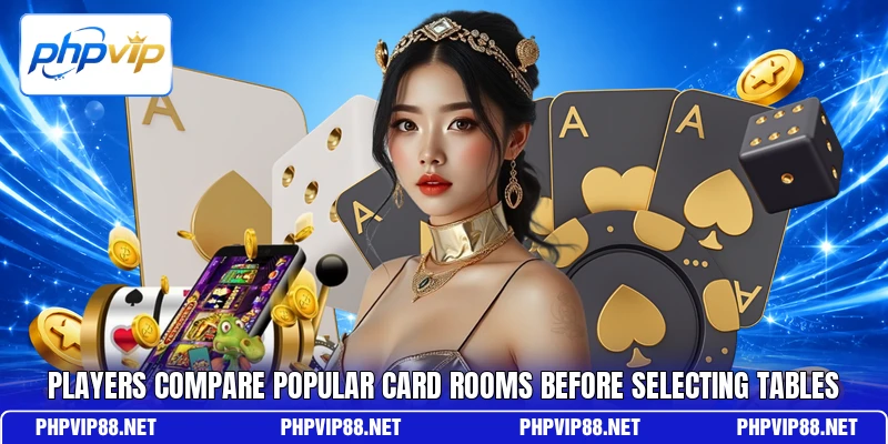 Players compare popular card rooms before selecting tables Players compare popular card rooms before selecting tables