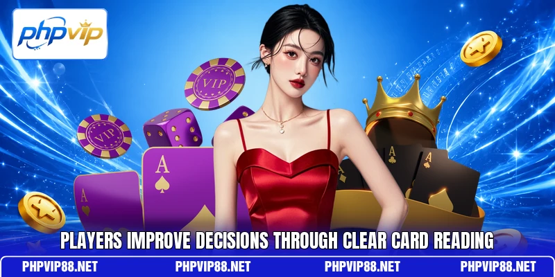 Players improve decisions through clear card reading Players improve decisions through clear card reading