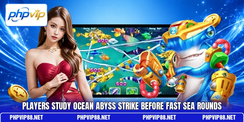Players Study Ocean Abyss Strike Before Fast Sea Rounds Players Study Ocean Abyss Strike Before Fast Sea Rounds