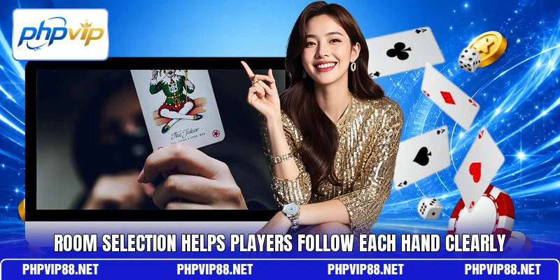 Room selection helps players follow each hand clearly Room selection helps players follow each hand clearly