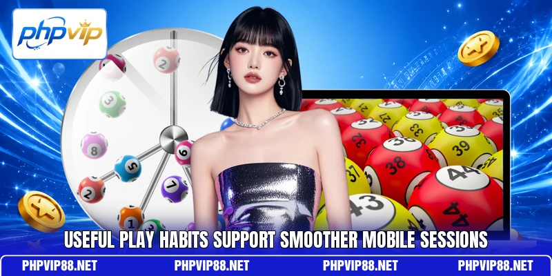 Useful play habits support smoother mobile sessions Useful play habits support smoother mobile sessions